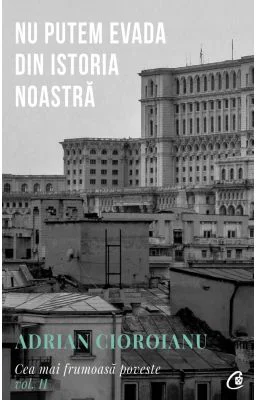 Nu putem evada din Istoria noastra. Cea mai frumoasa poveste volumul 2, editia a 2-a - Adrian Cioroianu