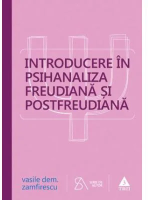 Introducere in psihanaliza freudiana si postfreudiana. Editia a patra, revizuita si completata - Vasile Dem. Zamfirescu