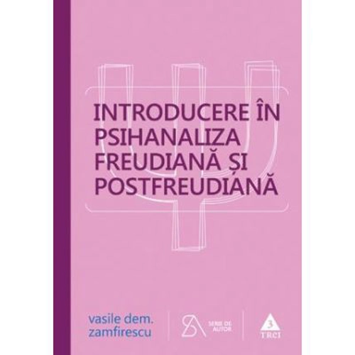 Introducere in psihanaliza freudiana si postfreudiana. Editia a patra, revizuita si completata - Vasile Dem. Zamfirescu