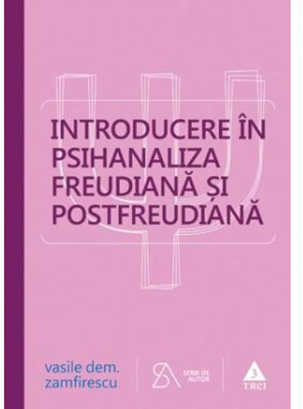 Introducere in psihanaliza freudiana si postfreudiana. Editia a patra, revizuita si completata - Vasile Dem. Zamfirescu