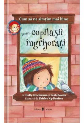 Cum sa ne simtim mai bine. Pentru copilasii ingrijorati - Holly Brochamnn, Leah Bowen