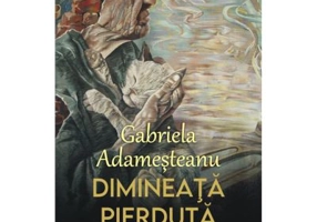 Dimineata pierduta. Editie aniversara • 40 de ani - Gabriela Adamesteanu