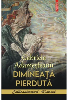 Dimineata pierduta. Editie aniversara • 40 de ani - Gabriela Adamesteanu