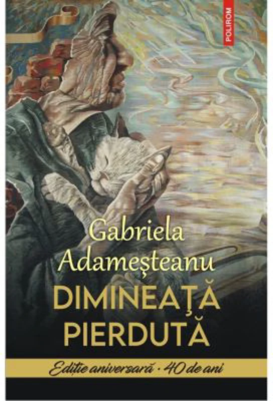 Dimineata pierduta. Editie aniversara • 40 de ani - Gabriela Adamesteanu