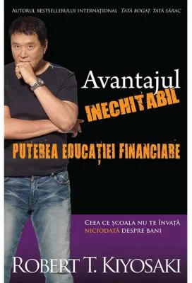 Avantajul inechitabil. Puterea educatiei financiare - Robert T. Kiyosaki