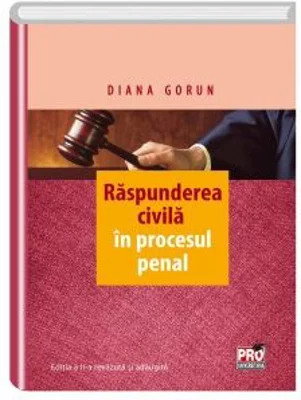 Raspunderea civila in procesul penal. Editia a II-a, revuzuta si adaugita (Diana Gorun)