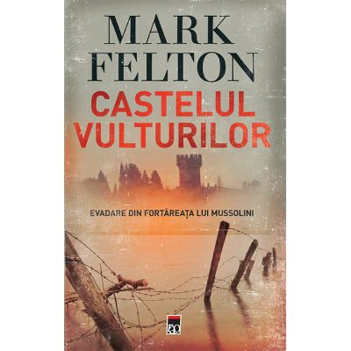Castelul vulturilor. Evadare din fortareata lui Mussolini - Mark Felton
