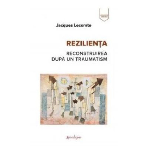 Rezilienta. Reconstruirea dupa un traumatism