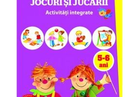 Ma joc si invat. Jocuri si jucarii. Activitati integrate 5-6 ani