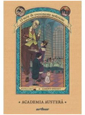 O serie de evenimente nefericite. A cincea carte - Academia austera - Lemony Snicket