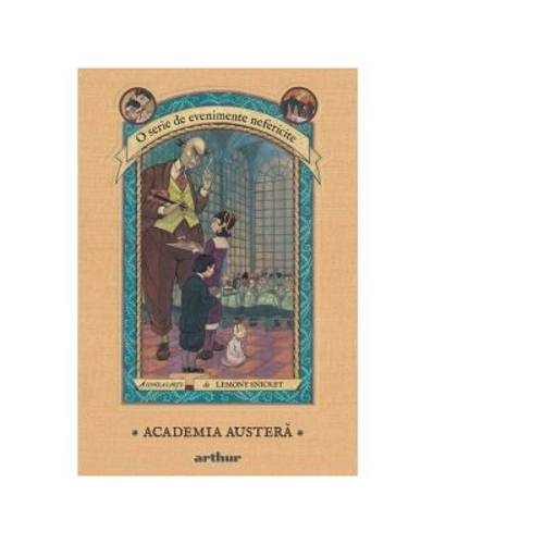 O serie de evenimente nefericite. A cincea carte - Academia austera - Lemony Snicket