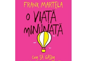 O viata minunata. Cum sa gasim un sens al existentei - Frank Martela