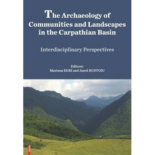 The archaeology of communities and landscapes in the Carpathian Basin - Mariana Egri