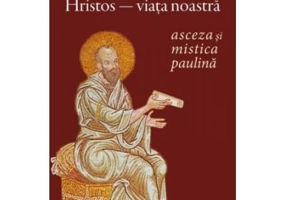 Hristos, viata noastra. Asceza si mistica paulina - Nicolae Mladin
