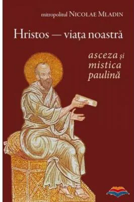 Hristos, viata noastra. Asceza si mistica paulina - Nicolae Mladin