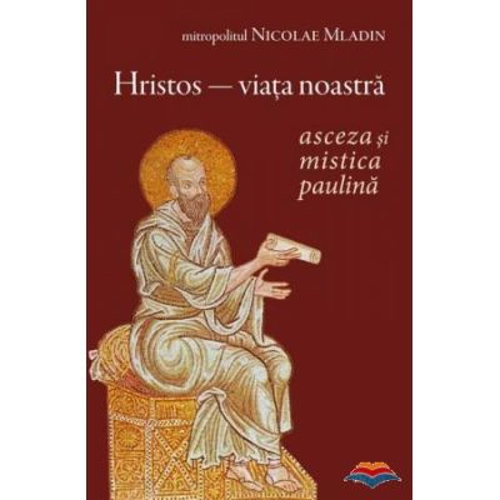 Hristos, viata noastra. Asceza si mistica paulina - Nicolae Mladin