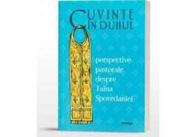 Cuvinte in duhul. Perspective pastorale despre Taina Spovedaniei