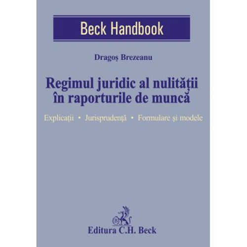 Regimul juridic al nulitatii in raporturile de munca. Explicatii. Jurisprudenta. Formulare si modele - Dragos Brezeanu