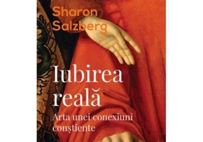 Iubirea reala. Arta unei conexiuni constiente - Sharon Salzberg