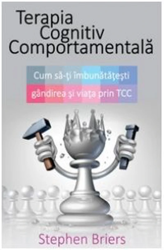 Terapia Cognitiv Comportamentala. Cum sa-ti imbunatatesti gandirea si viata