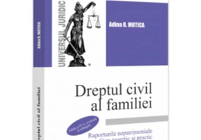 Dreptul civil al familiei. Raporturile nepatrimoniale. Curs teoretic si practic. Editia a 4-a, revazuta si adaugita - Adina R. Motica