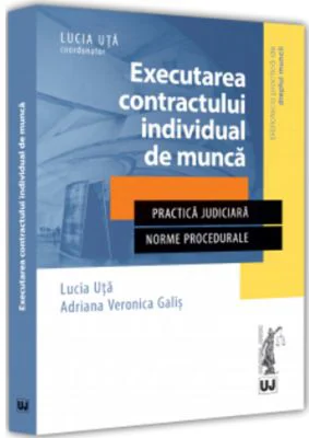 Executarea contractului individual de munca - Lucia Uta, Adriana Veronica Galis