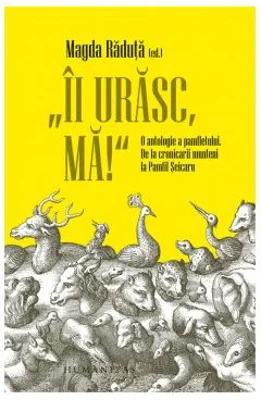„Ii urasc, ma!“ O antologie a pamfletului. De la cronicarii munteni la Pamfil Seicaru