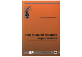 Caile de atac de retractare in procesul civil - Mihaela Cristina Mocanu