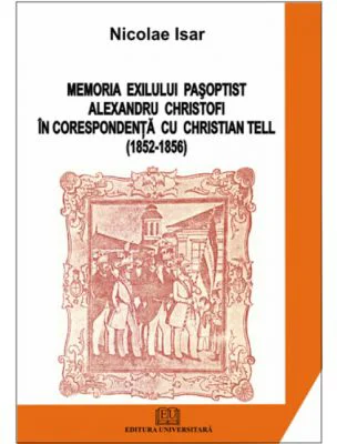 Memoria exilului pasoptist. Alexandru Christofi in corespondenta cu Christian Tell (1852 - 1856) - Nicolae Isar