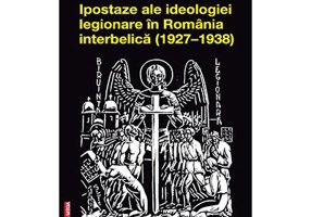 Ipostaze ale ideologiei legionare in Romania interbelica (1927–1938) - Razvan Ciobanu