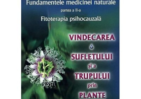 Fundamentele medicinei naturale, partea a 2-a. Vindecarea sufletului si a trupului prin plante - Dorin Dragos