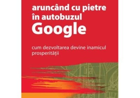 Aruncand cu pietre in autobuzul Google. Cum dezvoltarea devine inamicul prosperitatii - Douglas Rushkoff