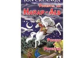 Povestea lui Harap-Alb. Povesti si povestiri - Ion Creanga