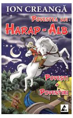 Povestea lui Harap-Alb. Povesti si povestiri - Ion Creanga