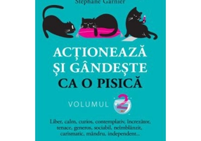 Actioneaza si gandeste ca o pisica - Volumul 2. Liber, calm, curios, contemplativ, increzator, tenace, generos, sociabil, neimblanzit, carismatic, man