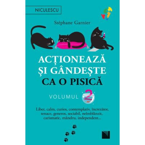 Actioneaza si gandeste ca o pisica - Volumul 2. Liber, calm, curios, contemplativ, increzator, tenace, generos, sociabil, neimblanzit, carismatic, man