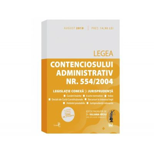 Legea contenciosului administrativ nr. 554/2004, legislatie conexa si jurisprudenta. Editie tiparita pe hartie alba: august 2018