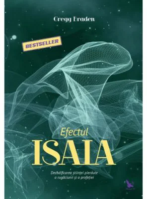 Efectul Isaia. Decodificarea stiintei pierdute a rugaciunii si a profetiei - Gregg Braden