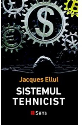 Sistemul tehnicist - Jacques Ellul