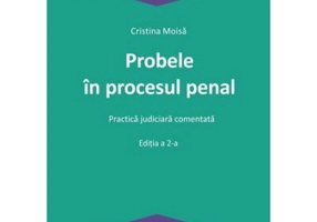Probele in procesul penal. Editia a 2-a. Practica judiciara comentata - Cristina Moisa