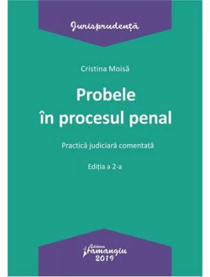 Probele in procesul penal. Editia a 2-a. Practica judiciara comentata - Cristina Moisa