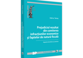 Prejudiciul rezultat din comiterea infractiunilor economice si faptelor de natura fiscala. Aspecte teoretice si practice - Malina Tebies