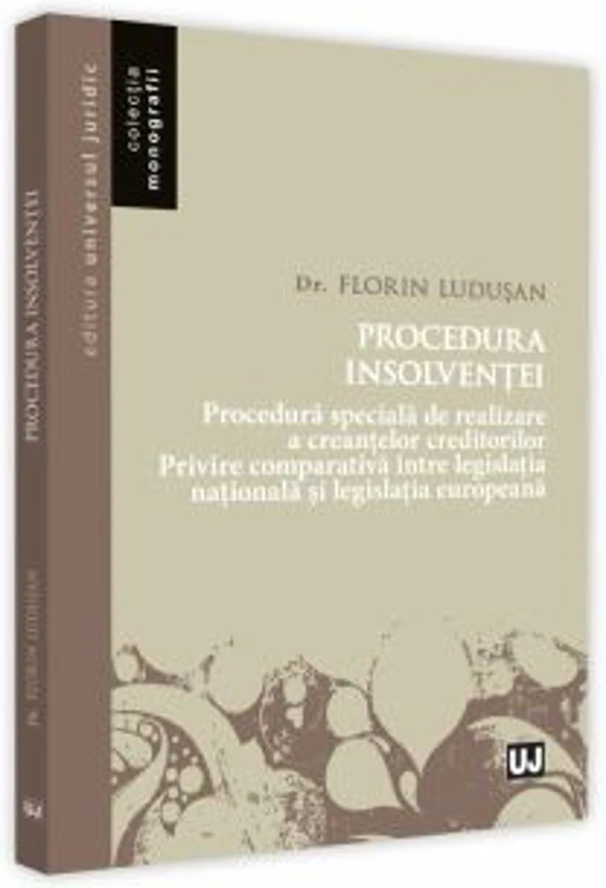 Procedura insolventei 2018. Procedura speciala de realizare a creantelor creditorilor. Privire comparativa intre legislatia nationala si legislatia eu