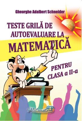 Teste grila de autoevaluare la matematica pentru clasa a 2-a - Gheorghe-Adalbert Schneider