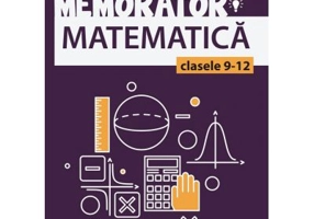 Memorator de matematica pentru clasele 9-12 - Marta Kasa