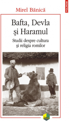 Bafta, Devla si Haramul. Studii despre cultura si religia romilor - Mirel Banica