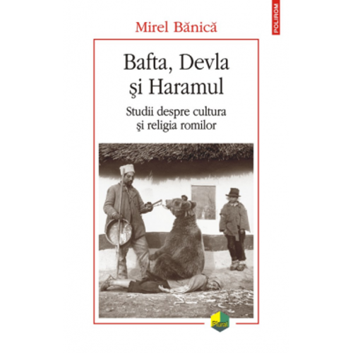 Bafta, Devla si Haramul. Studii despre cultura si religia romilor - Mirel Banica
