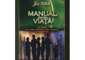 Manual pentru viata Un ghid pe care trebuia sa-l primiti la nastere - Joe Vitale