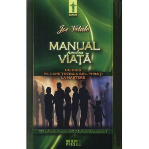 Manual pentru viata Un ghid pe care trebuia sa-l primiti la nastere - Joe Vitale
