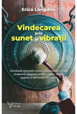 Vindecarea prin sunet si vibratii - Erica Longdon